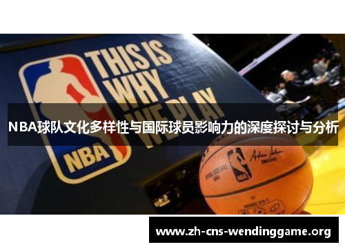 NBA球队文化多样性与国际球员影响力的深度探讨与分析 NBA球队文化多样性与国际球员影响力的深度探讨与分析