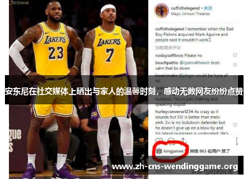 安东尼在社交媒体上晒出与家人的温馨时刻,感动无数网友纷纷点赞 安东尼在社交媒体上晒出与家人的温馨时刻,感动无数网友纷纷点赞