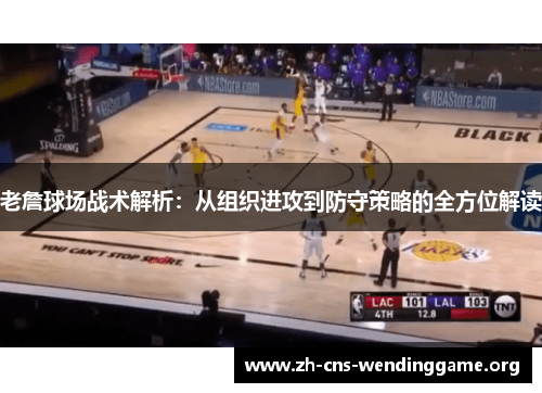 老詹球场战术解析:从组织进攻到防守策略的全方位解读 老詹球场战术解析:从组织进攻到防守策略的全方位解读