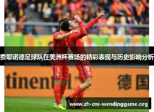 费耶诺德足球队在美洲杯赛场的精彩表现与历史影响分析 费耶诺德足球队在美洲杯赛场的精彩表现与历史影响分析