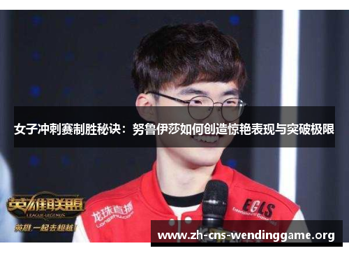 女子冲刺赛制胜秘诀:努鲁伊莎如何创造惊艳表现与突破极限 女子冲刺赛制胜秘诀:努鲁伊莎如何创造惊艳表现与突破极限