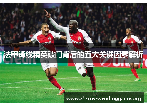 法甲锋线精英破门背后的五大关键因素解析 法甲锋线精英破门背后的五大关键因素解析