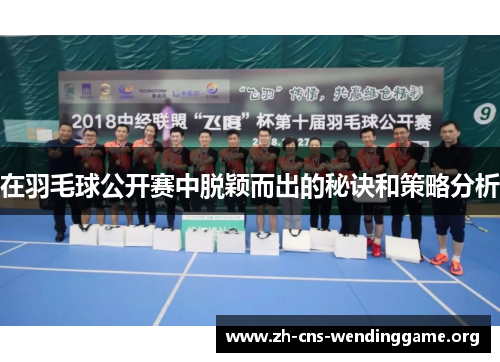 在羽毛球公开赛中脱颖而出的秘诀和策略分析 在羽毛球公开赛中脱颖而出的秘诀和策略分析