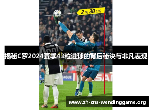 揭秘C罗2024赛季43粒进球的背后秘诀与非凡表现 揭秘C罗2024赛季43粒进球的背后秘诀与非凡表现