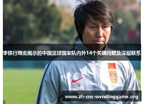 李铁行贿案揭示的中国足球国家队内外14个关键问题及深层联系 李铁行贿案揭示的中国足球国家队内外14个关键问题及深层联系