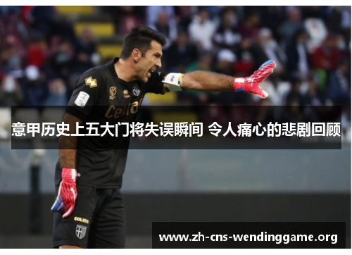 意甲历史上五大门将失误瞬间 令人痛心的悲剧回顾 意甲历史上五大门将失误瞬间 令人痛心的悲剧回顾