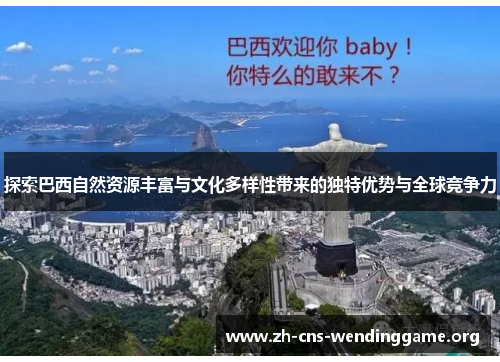 探索巴西自然资源丰富与文化多样性带来的独特优势与全球竞争力 探索巴西自然资源丰富与文化多样性带来的独特优势与全球竞争力