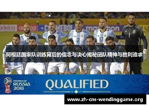 阿根廷国家队训练背后的信念与决心揭秘团队精神与胜利追求 阿根廷国家队训练背后的信念与决心揭秘团队精神与胜利追求