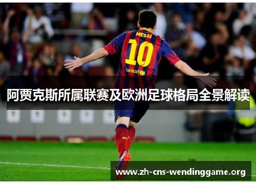 阿贾克斯所属联赛及欧洲足球格局全景解读 阿贾克斯所属联赛及欧洲足球格局全景解读